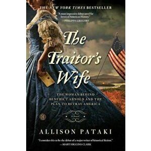 The Traitor's Wife: The Woman Behind Benedict Arnold and the Plan to Betray America, Paperback - Allison Pataki imagine