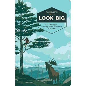 Look Big: And Other Tips for Surviving Animal Encounters of All Kinds, Paperback - Rachel Levin imagine
