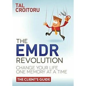 The Emdr Revolution: Change Your Life One Memory at a Time (the Client's Guide), Paperback - Tal Croitoru imagine