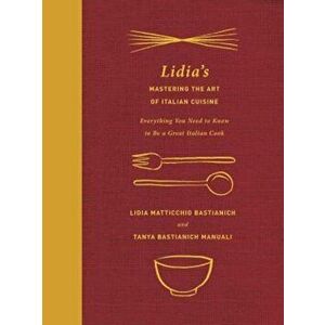 Lidia's Mastering the Art of Italian Cuisine: Everything You Need to Know to Be a Great Italian Cook, Hardcover - Lidia Matticchio Bastianich imagine