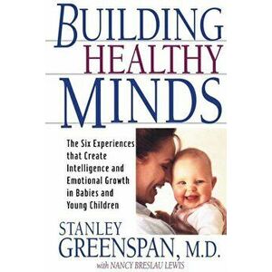 Building Healthy Minds: The Six Experiences That Create Intelligence and Emotional Growth in Babies and Young Children, Paperback - Stanley I. Greensp imagine