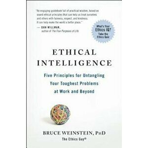 Ethical Intelligence: Five Principles for Untangling Your Toughest Problems at Work and Beyond, Paperback - Bruce Weinstein imagine