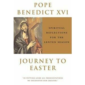 Journey to Easter: Spiritual Reflections for the Lenten Season, Paperback - Pope Benedict XVI imagine