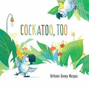Cockatoo, Too, Hardcover - Bethanie Deeney Murguia imagine