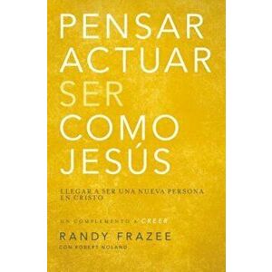 Pensar, Actuar, Ser Como Jesus: Llegar a Ser Una Nueva Persona En Cristo, Paperback - Randy Frazee imagine