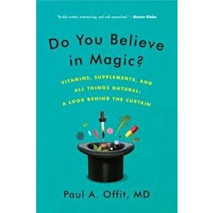 Do You Believe in Magic': Vitamins, Supplements, and All Things Natural: A Look Behind the Curtain, Paperback - Paul A. Offit M. D. imagine