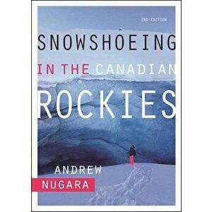 Snowshoeing in the Canadian Rockies, Paperback - Andrew Nugara imagine