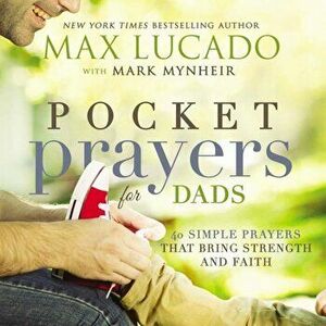 Pocket Prayers for Dads: 40 Simple Prayers That Bring Strength and Faith, Hardcover - Max Lucado imagine
