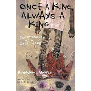 Once a King, Always a King: The Unmaking of a Latin King, Paperback - Reymundo Sanchez imagine