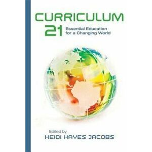 Curriculum 21: Essential Education for a Changing World, Paperback - Heidi Hayes Jacobs imagine