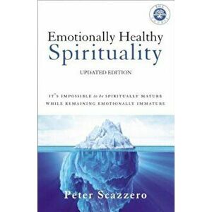 Emotionally Healthy Spirituality: It's Impossible to Be Spiritually Mature, While Remaining Emotionally Immature, Paperback - Peter Scazzero imagine
