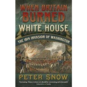 When Britain Burned the White House, Paperback - Peter Snow imagine