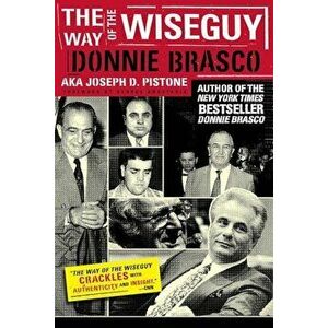 The Way of the Wiseguy: The FBI's Most Famous Undercover Agent Cracks the Mob Mind, Paperback - Joe Pistone imagine