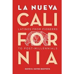 La Nueva California: Latinos from Pioneers to Post-Millennials, Paperback - David E. Hayes-Bautista imagine