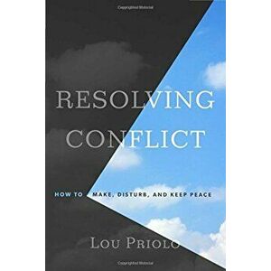 Resolving Conflict: How to Make, Disturb, and Keep Peace, Paperback - Lou Priolo imagine