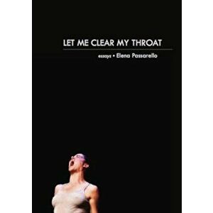 Let Me Clear My Throat: Essays, Paperback - Elena Passarello imagine