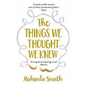 Things We Thought We Knew, Paperback - Mahsuda Snaith imagine