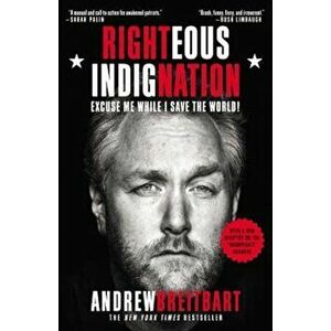 Righteous Indignation: Excuse Me While I Save the World!, Paperback - Andrew Breitbart imagine