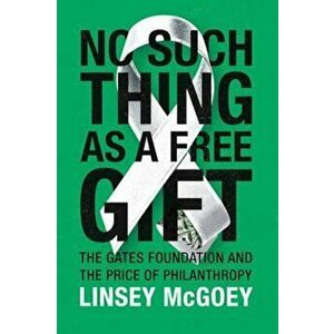 No Such Thing as a Free Gift, Paperback - Linsey McGoey imagine