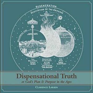Dispensational Truth 'With Full Size Illustrations', or God's Plan and Purpose in the Ages, Paperback - Clarence Larkin imagine