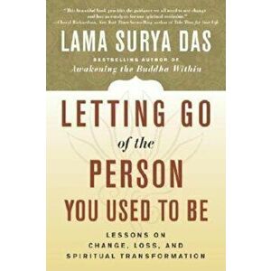 Letting Go of the Person You Used to Be: Lessons on Change, Loss, and Spiritual Transformation, Paperback - Lama Surya Das imagine