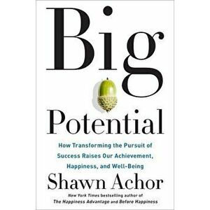Big Potential: How Transforming the Pursuit of Success Raises Our Achievement, Happiness, and Well-Being, Hardcover - Shawn Achor imagine