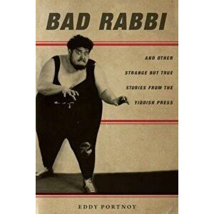 Bad Rabbi: And Other Strange But True Stories from the Yiddish Press, Paperback - Eddy Portnoy imagine
