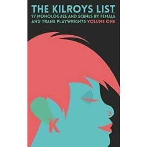 The Kilroys List: 97 Monologues and Scenes by Female and Trans Playwrights, Paperback - The Kilroys imagine