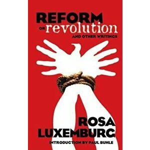 Reform or Revolution and Other Writings, Paperback - Rosa Luxemburg imagine