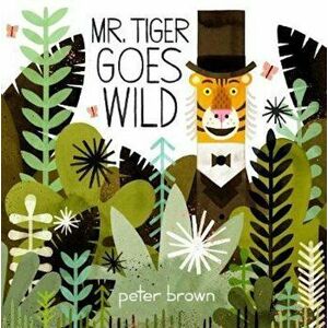 Mr Tiger Goes Wild, Paperback - Peter Brown imagine