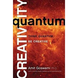 Quantum Creativity: Think Quantum, Be Creative, Paperback - Amit Goswami imagine