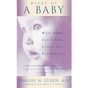 Diary of a Baby: What Your Child Sees, Feels, and Experiences, Paperback - M. D. Daniel N. Stern imagine