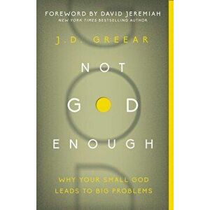 Not God Enough: Why Your Small God Leads to Big Problems, Paperback - J. D. Greear imagine