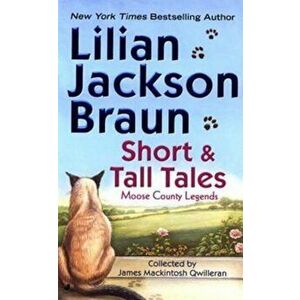 Short and Tall Tales: Moose County Legends Collected by James Mackintosh Qwilleran, Paperback - Lilian Jackson Braun imagine