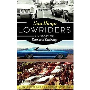 San Diego Lowriders: A History of Cars and Cruising, Hardcover - Alberto Lopez Pulido imagine