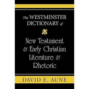 The Westminster Dictionary of New Testament & Early Christian Literature & Rhetoric, Paperback - David E. Aune imagine