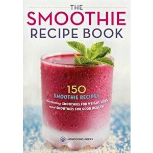 Smoothie Recipe Book: 150 Smoothie Recipes Including Smoothies for Weight Loss and Smoothies for Optimum Health, Paperback - Mendocino Press imagine