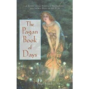 The Pagan Book of Days: A Guide to the Festivals, Traditions, and Sacred Days of the Year, Paperback - Nigel Pennick imagine