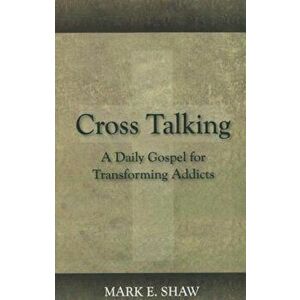 Cross Talking: A Daily Gospel for Transforming Addicts, Paperback - Mark E. Shaw imagine