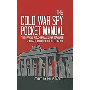The Cold War Spy Pocket Manual: The Official Field-Manuals for Espionage, Spycraft and Counter-Intelligence, Hardcover - Philip Parker imagine