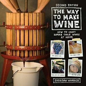 The Way to Make Wine: How to Craft Superb Table Wines at Home, Paperback - Sheridan Warrick imagine