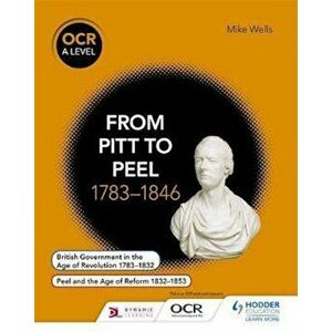 OCR A Level History: From Pitt to Peel 1783-1846, Paperback - Mike Wells imagine