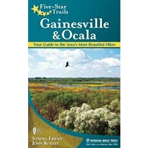 Five-Star Trails: Gainesville & Ocala: Your Guide to the Area's Most Beautiful Hikes, Paperback - Sandra Friend imagine