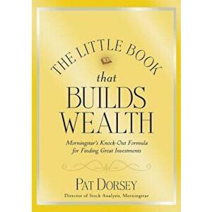 The Little Book That Builds Wealth: The Knockout Formula for Finding Great Investments, Hardcover - Pat Dorsey imagine