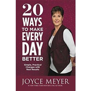 20 Ways to Make Every Day Better: Simple, Practical Changes with Real Results, Paperback - Joyce Meyer imagine