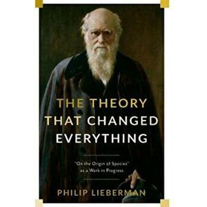 The Theory That Changed Everything: ''On the Origin of Species'' as a Work in Progress, Hardcover - Philip Lieberman imagine