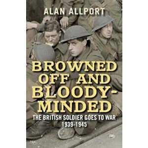 Browned Off and Bloody-Minded, Paperback - Alan Allport imagine