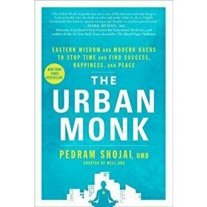 The Urban Monk: Eastern Wisdom and Modern Hacks to Stop Time and Find Success, Happiness, and Peace, Paperback - Pedram Shojai imagine