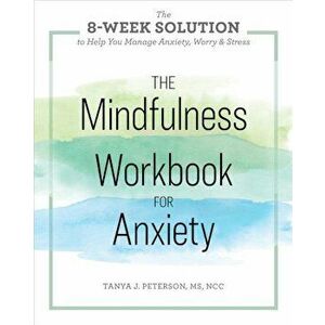 The Mindfulness Workbook for Anxiety: The 8-Week Solution to Help You Manage Anxiety, Worry & Stress, Paperback - Tanya J. Peterson imagine