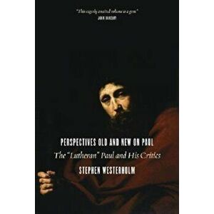 Perspectives Old and New on Paul: The 'Lutheran' Paul and His Critics, Paperback - Stephen Westerholm imagine